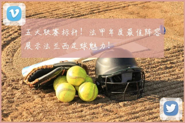 五大联赛标杆！法甲年度最佳阵容展示法兰西足球魅力！