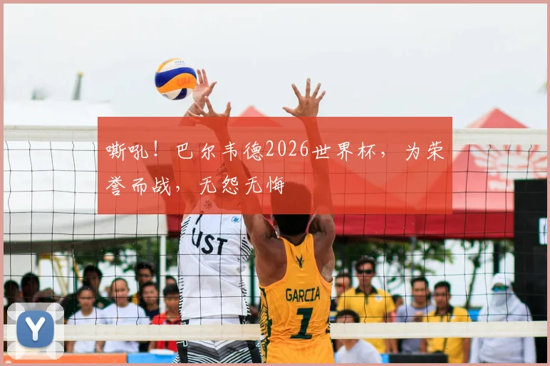 嘶吼！巴尔韦德2026世界杯，为荣誉而战，无怨无悔