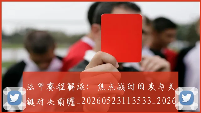 法甲赛程解读：焦点战时间表与关键对决前瞻_20260523113533_20260707153916