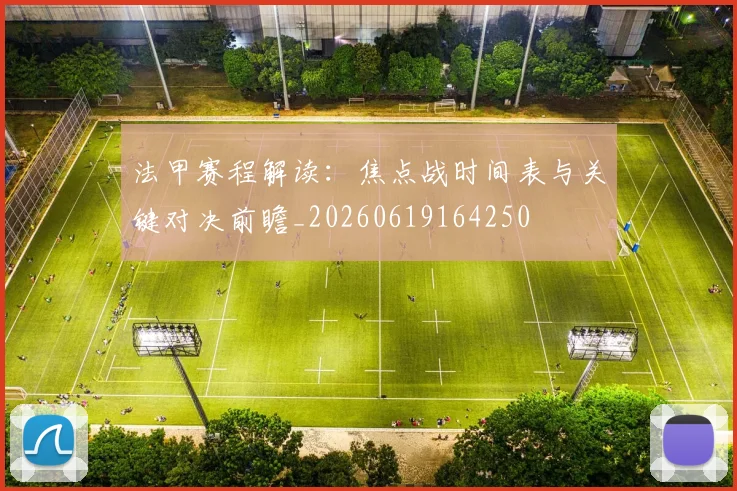 法甲赛程解读：焦点战时间表与关键对决前瞻_20260619164250