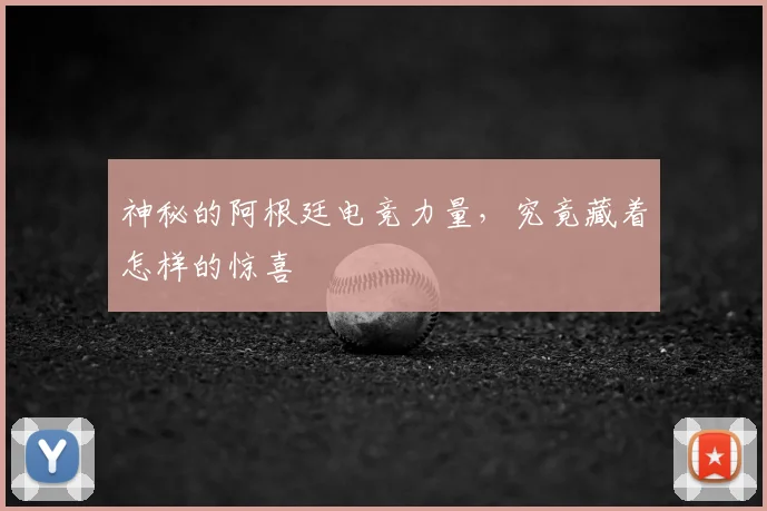 神秘的阿根廷电竞力量，究竟藏着怎样的惊喜