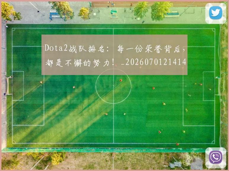 Dota2战队排名：每一份荣誉背后，都是不懈的努力！_20260701214148_20260713232917