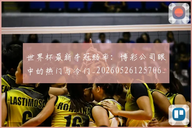 世界杯最新夺冠赔率：博彩公司眼中的热门与冷门_20260526125706_20260702174448_20260715191813
